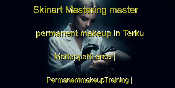 Skinart Mastering master permanent makeup in Terku Mottappatti area | PermanentmakeupTraining | PermanentmakeupClasses | SkinartTraining-India
